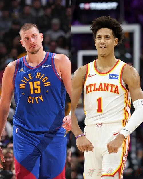 开云体育最新动态：杰伦·约翰逊、约基奇分获东西部周最佳球员